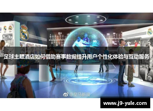 足球主题酒店如何借助赛事数据提升用户个性化体验与互动服务